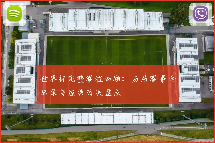 世界杯完整赛程回顾：历届赛事全记录与经典对决盘点