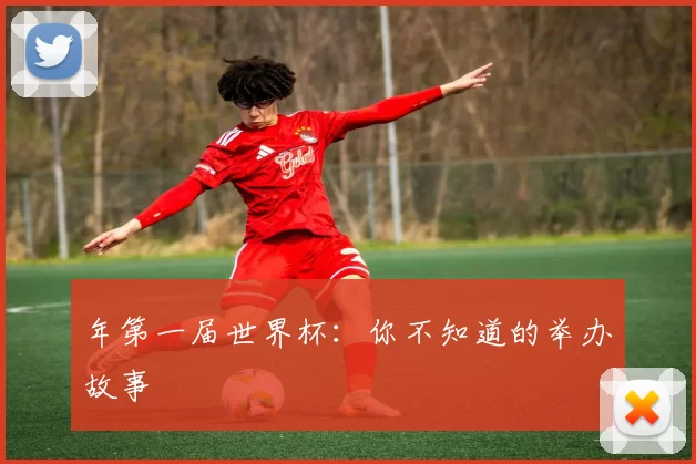 年第一届世界杯：你不知道的举办故事