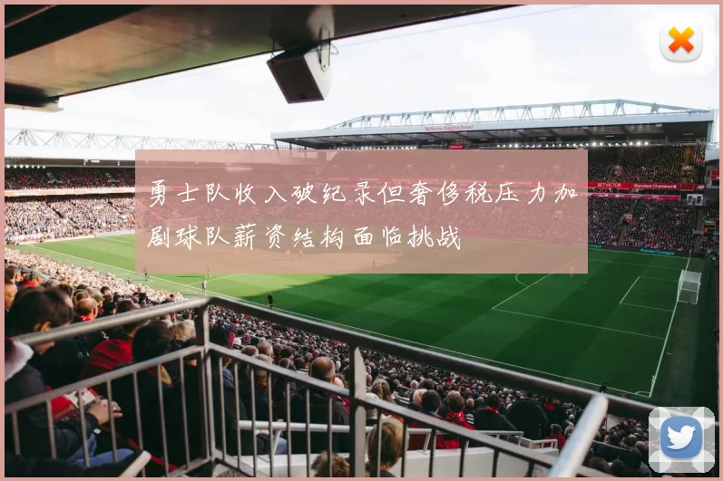 勇士队收入破纪录但奢侈税压力加剧球队薪资结构面临挑战