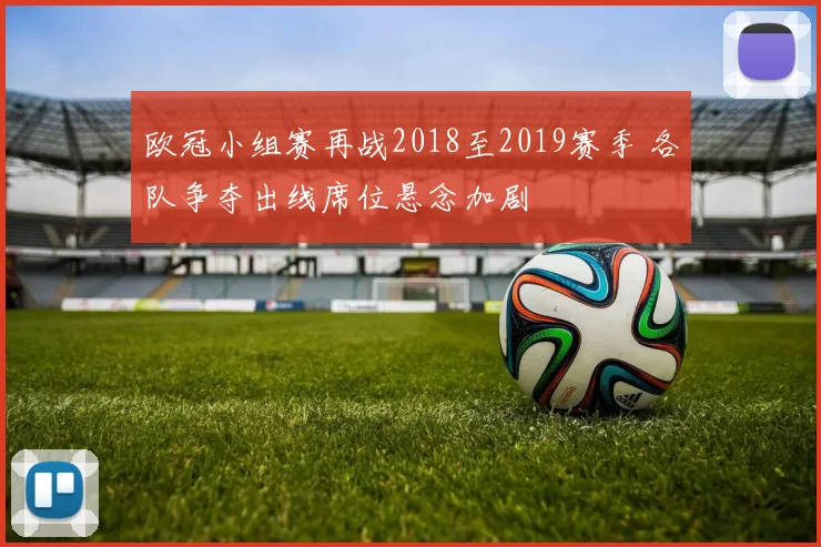 欧冠小组赛再战2018至2019赛季 各队争夺出线席位悬念加剧