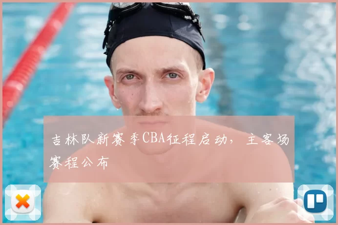 吉林队新赛季CBA征程启动，主客场赛程公布