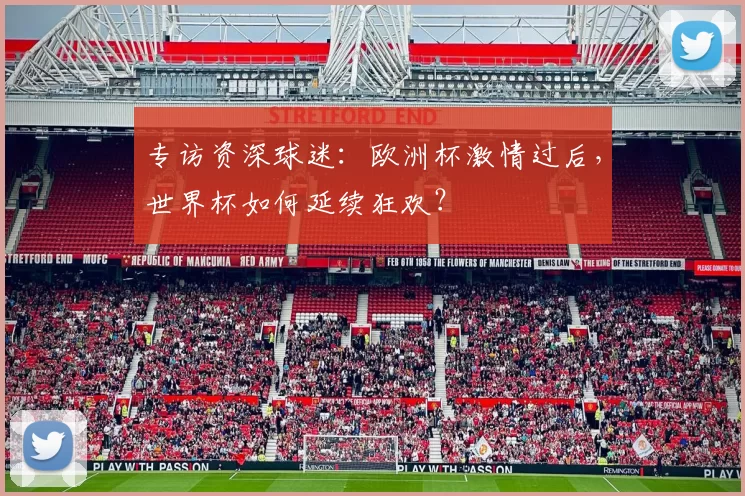 专访资深球迷：欧洲杯激情过后，世界杯如何延续狂欢？