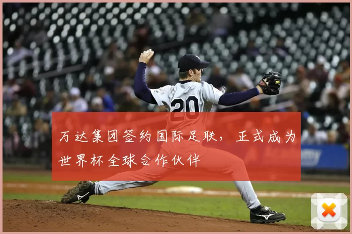 万达集团签约国际足联，正式成为世界杯全球合作伙伴