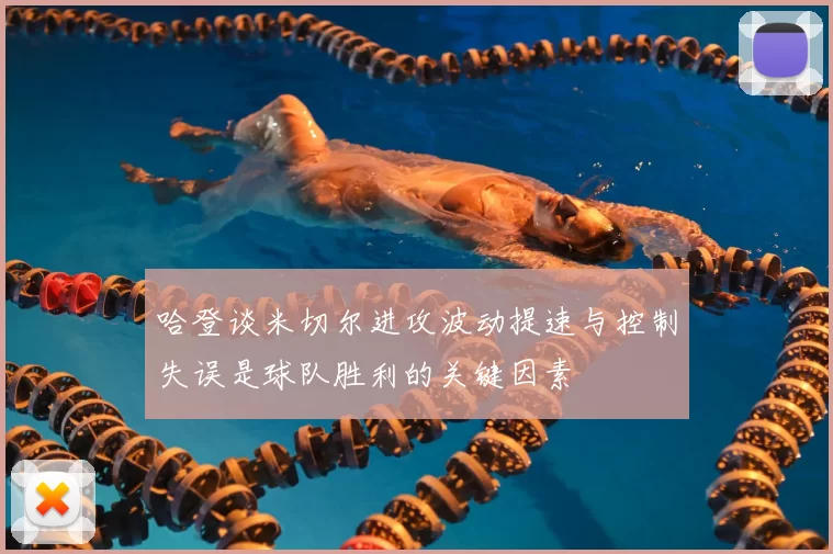 哈登谈米切尔进攻波动提速与控制失误是球队胜利的关键因素