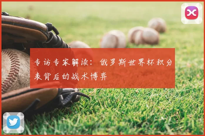 专访专家解读：俄罗斯世界杯积分表背后的战术博弈