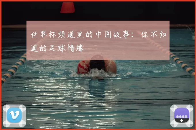 世界杯频道里的中国故事：你不知道的足球情缘