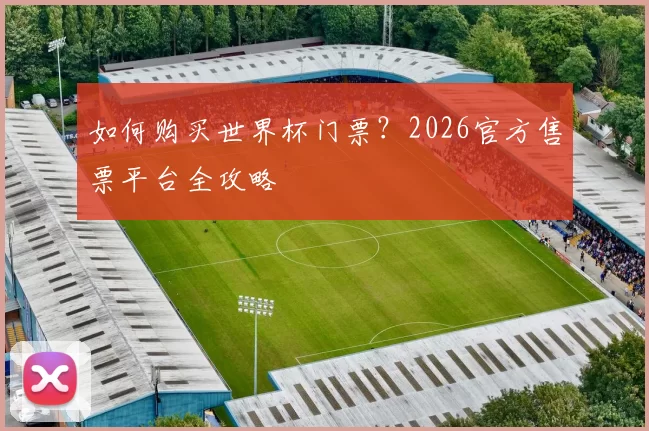 如何购买世界杯门票？2026官方售票平台全攻略