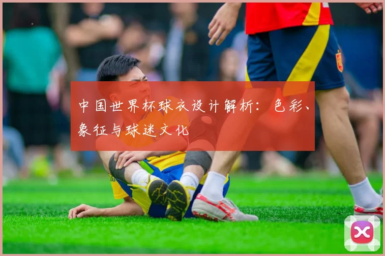 中国世界杯球衣设计解析：色彩、象征与球迷文化