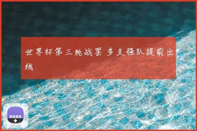 世界杯第三轮战罢 多支强队提前出线