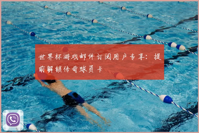 世界杯游戏邮件订阅用户专享：提前解锁传奇球员卡