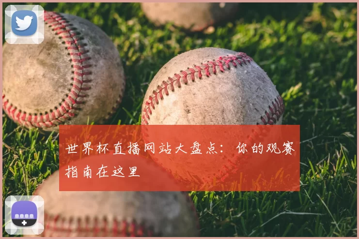 世界杯直播网站大盘点：你的观赛指南在这里